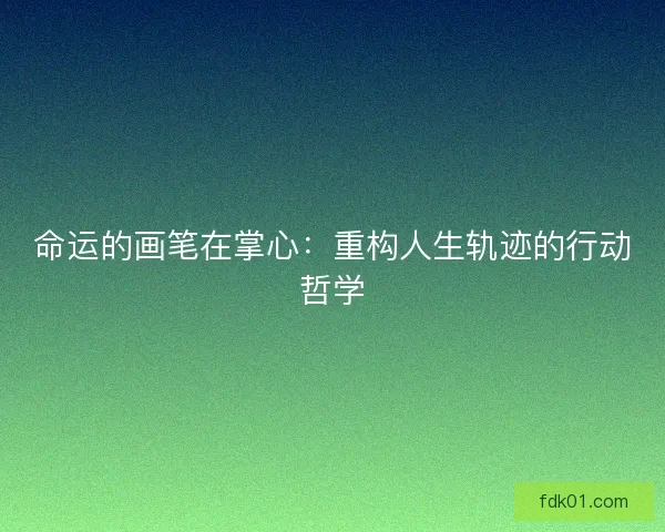 命运的画笔在掌心：重构人生轨迹的行动哲学